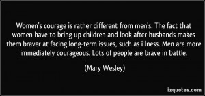 Women's courage is rather different from men's. The fact that women ...