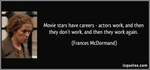 Movie stars have careers - actors work, and then they don't work, and ...