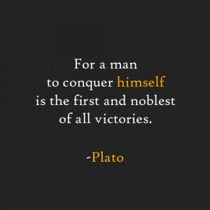 For a man to conquer himself is the first and noblest of all victories ...