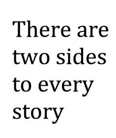 there are two sides to every story