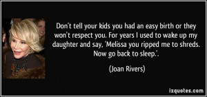 or they won't respect you. For years I used to wake up my daughter ...