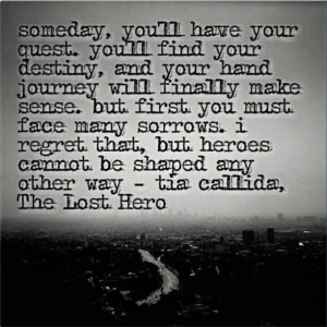 ... quote from Tia Callida of The Lost Hero :) Finding my own quest