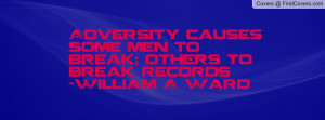 Adversity causes some men to break; others to break records-William A ...