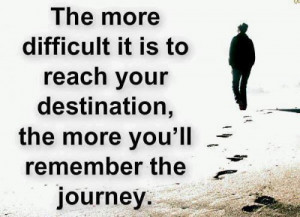The more difficult it is to reach your destination, the more you will ...
