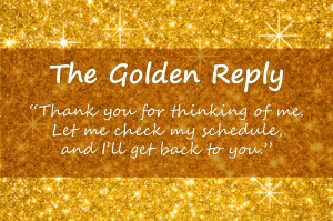 The Golden Reply: “Thank you so much for thinking of me. Let me ...