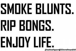 smoke blunts rip bongs enjoy life