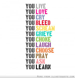 ... , cry, bleed, scream, grieve, choke, laugh, choose, pray, ask, learn