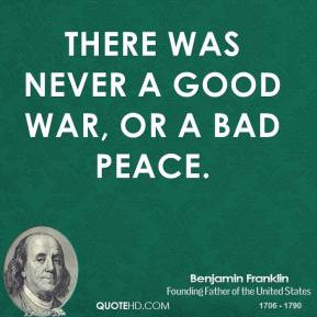 benjamin-franklin-war-quotes-there-was-never-a-good-war-or-a-bad.jpg