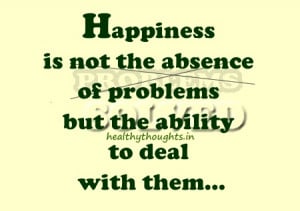 quotes-thought for the day-Happiness is not the absence of problems ...