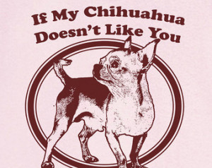 If My Chihuahua Doesn't Like Yo u... Funny Novelty T Shirt Z12306 ...
