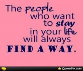 People Who Wants To Stay In Your Life Will Always Find A Way.