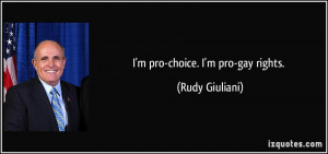 pro-choice. I'm pro-gay rights. - Rudy Giuliani