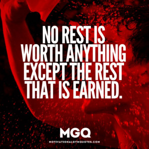 No rest is worth anything than the rest that is earned.