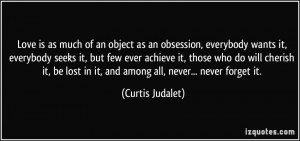 Love is as much of an object as an obsession, everybody wants it ...