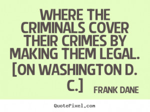 Frank Dane picture quotes - Where the criminals cover their crimes by ...