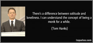 ... can understand the concept of being a monk for a while. - Tom Hanks
