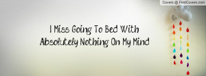 miss going to bed with absolutely nothing on my mind , Pictures