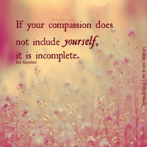 Self Compassion * so very true and many forget this including myself ...