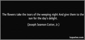 ... them to the sun for the day's delight. - Joseph Seamon Cotter, Jr
