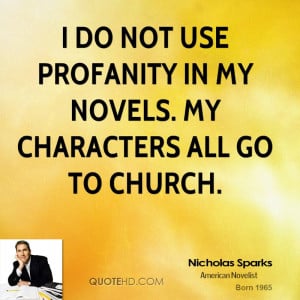 do not use profanity in my novels. My characters all go to church.