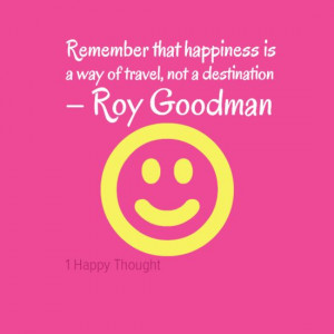 ... way of travel, not a destination – Roy Goodman ~ Motivational Quotes