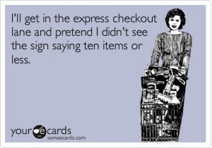 ll get in the express checkout lane and pretend I didn't see the ...