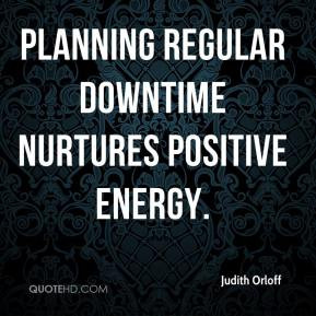 Judith Orloff - Planning regular downtime nurtures positive energy.