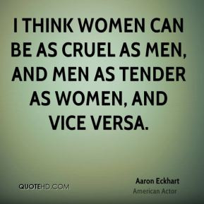 think women can be as cruel as men, and men as tender as women, and ...
