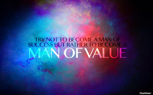 ... not to become a person of success. Rather become a person of value