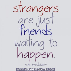 ... quotes about friends strangers are just friends waiting to happen. rod