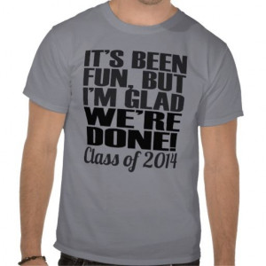 Class Of 2014 Sayings For T Shirts Its been fun, class of 2014