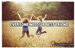 Everyone Needs A Best Friend ..
