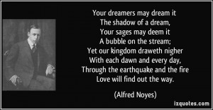 Your dreamers may dream it The shadow of a dream, Your sages may deem ...