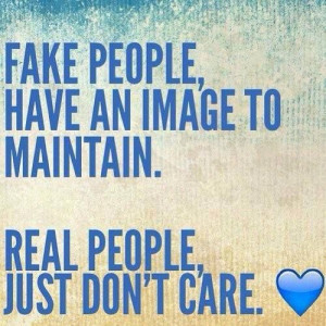 Fake people have an image to maintain…yes and this is me. Like me or ...