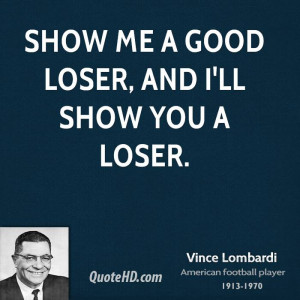 Show me a good loser, and I'll show you a loser.