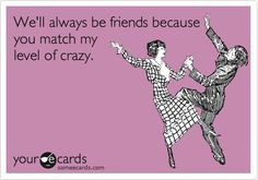 bff sayings for girls | best friends crazy ecard ecards friends mad ...