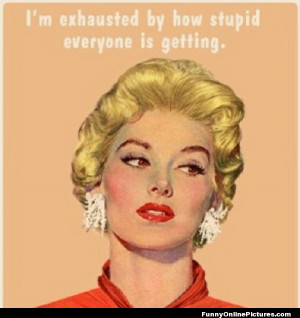 Funny meme with a woman with a funny quote about being tired of stupid ...