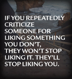 ... they won’t stop liking it. They’ll stop liking you. ~unknown