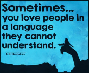 Sometimes you love people in a language they cannot understand.”