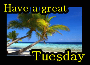 Have A Great Tuesday Quotes Have a great t.