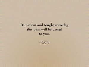 ... , Wisdom, Tough, Truths, Pain, Inspiration Quotes, Ovid, Be Patient