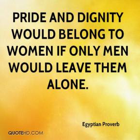 Pride and dignity would belong to women if only men would leave them ...