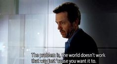 ... that way just cause you want it to dr gregory house house md quotes
