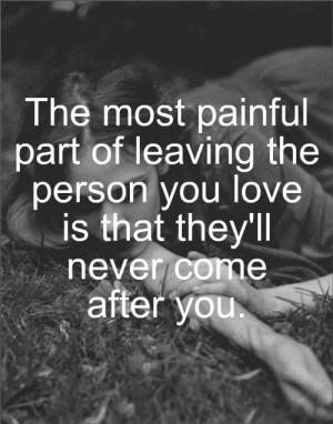 ... Leaving The Person You Love Is That They’ll Never Come After You