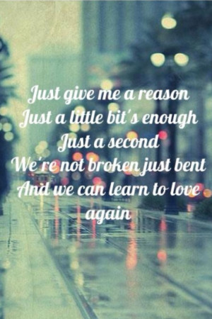 ... just a second were not broken just bent and we can learn to love again