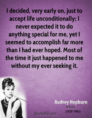 decided, very early on, just to accept life unconditionally; I never ...