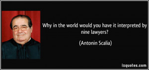 ... world would you have it interpreted by nine lawyers? - Antonin Scalia