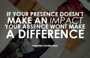 ... doesn’t make an impact, your absence won’t make a difference