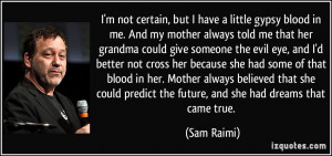 ... predict the future, and she had dreams that came true. - Sam Raimi