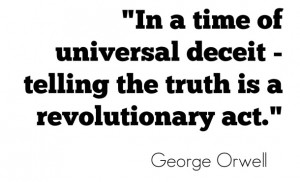 ... time of universal deceit – telling the truth is a revolutionary act
